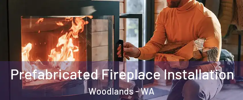 Prefabricated Fireplace Installation Woodlands - WA