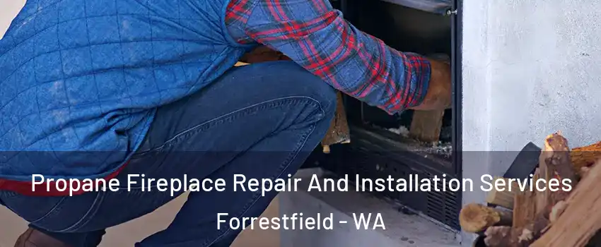 Propane Fireplace Repair And Installation Services Forrestfield - WA