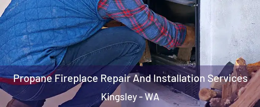 Propane Fireplace Repair And Installation Services Kingsley - WA