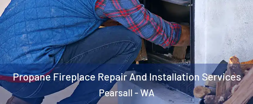 Propane Fireplace Repair And Installation Services Pearsall - WA