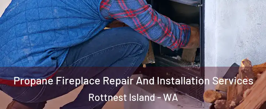 Propane Fireplace Repair And Installation Services Rottnest Island - WA