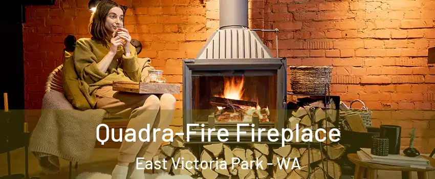 Quadra-Fire Fireplace East Victoria Park - WA