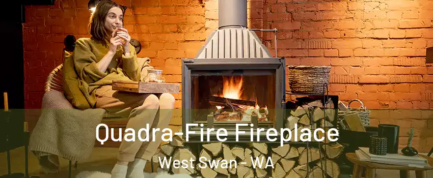 Quadra-Fire Fireplace West Swan - WA