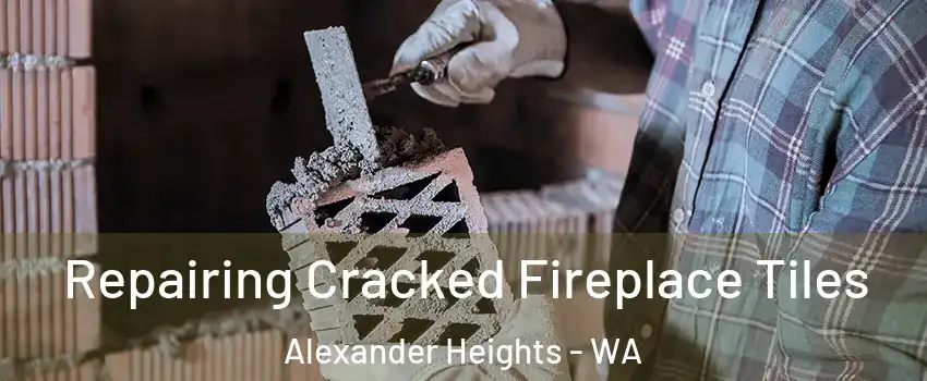 Repairing Cracked Fireplace Tiles Alexander Heights - WA