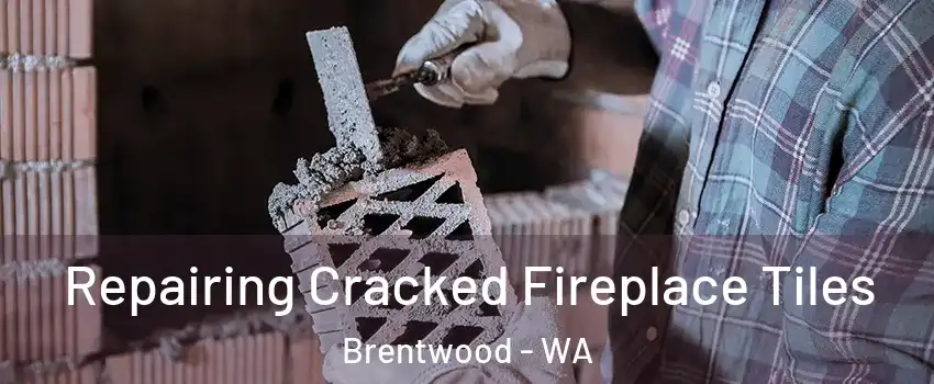 Repairing Cracked Fireplace Tiles Brentwood - WA