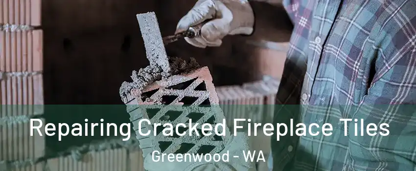 Repairing Cracked Fireplace Tiles Greenwood - WA