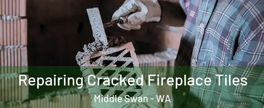 Repairing Cracked Fireplace Tiles Middle Swan - WA