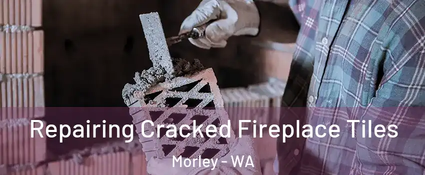 Repairing Cracked Fireplace Tiles Morley - WA