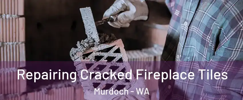 Repairing Cracked Fireplace Tiles Murdoch - WA