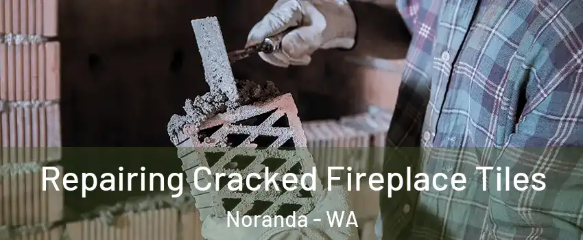 Repairing Cracked Fireplace Tiles Noranda - WA