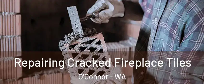 Repairing Cracked Fireplace Tiles O'Connor - WA