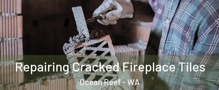 Repairing Cracked Fireplace Tiles Ocean Reef - WA