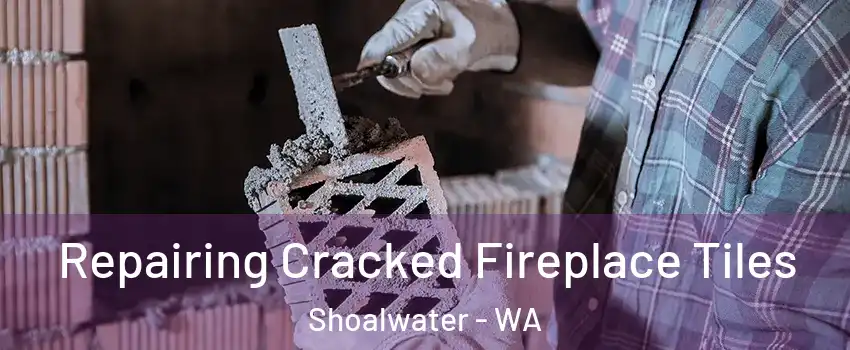 Repairing Cracked Fireplace Tiles Shoalwater - WA