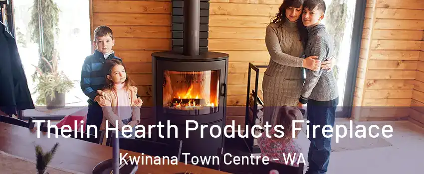 Thelin Hearth Products Fireplace Kwinana Town Centre - WA