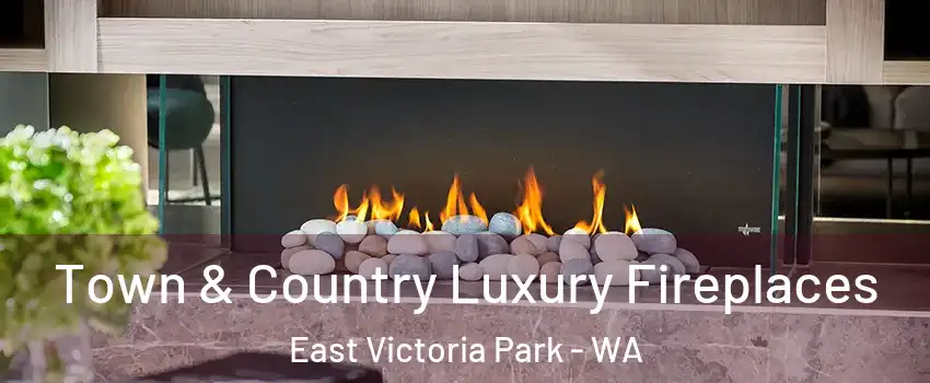 Town & Country Luxury Fireplaces East Victoria Park - WA