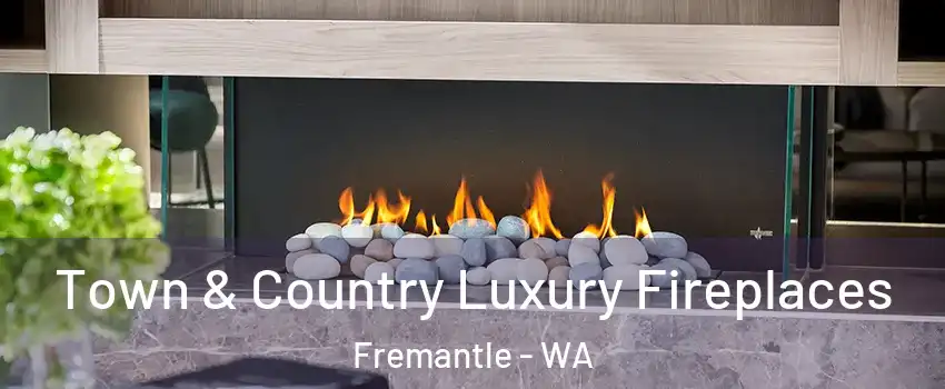 Town & Country Luxury Fireplaces Fremantle - WA