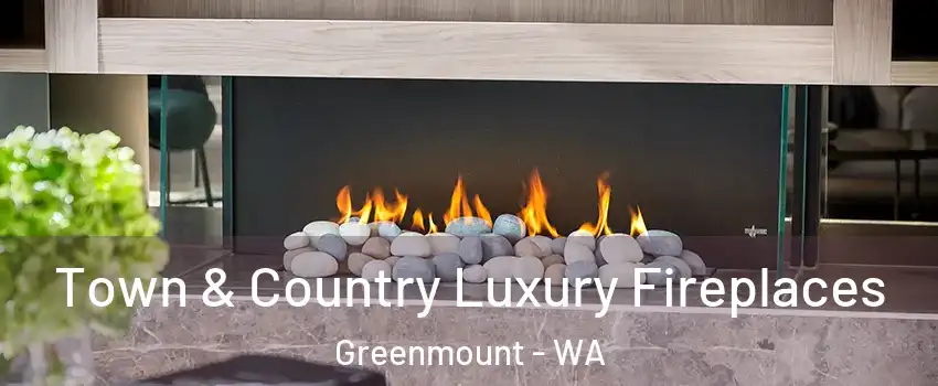 Town & Country Luxury Fireplaces Greenmount - WA