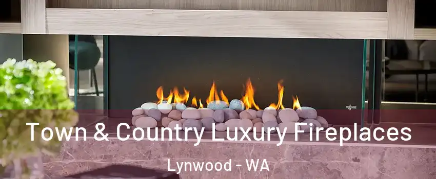 Town & Country Luxury Fireplaces Lynwood - WA