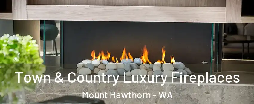 Town & Country Luxury Fireplaces Mount Hawthorn - WA