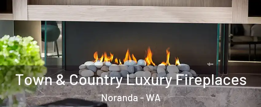 Town & Country Luxury Fireplaces Noranda - WA