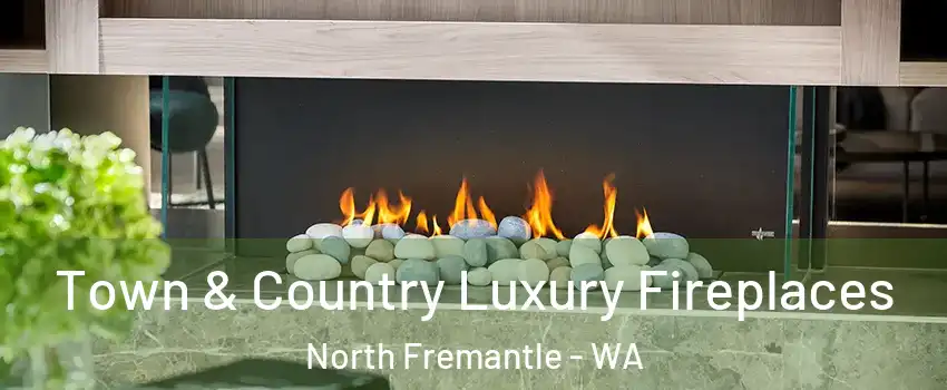 Town & Country Luxury Fireplaces North Fremantle - WA
