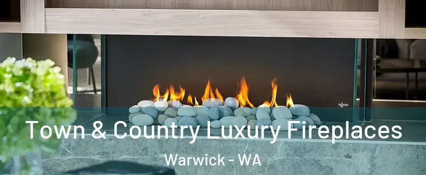 Town & Country Luxury Fireplaces Warwick - WA