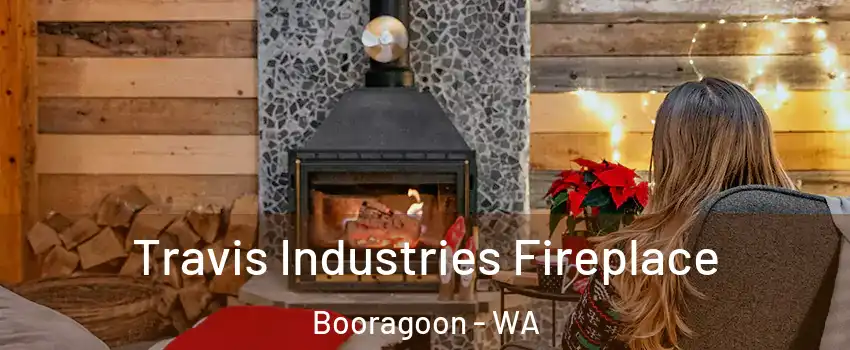 Travis Industries Fireplace Booragoon - WA