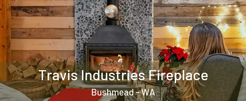 Travis Industries Fireplace Bushmead - WA