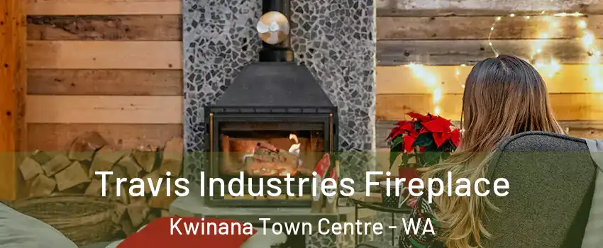 Travis Industries Fireplace Kwinana Town Centre - WA