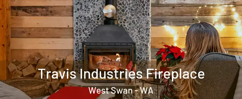 Travis Industries Fireplace West Swan - WA