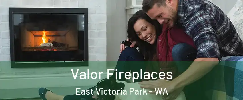 Valor Fireplaces East Victoria Park - WA