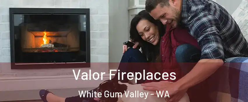 Valor Fireplaces White Gum Valley - WA
