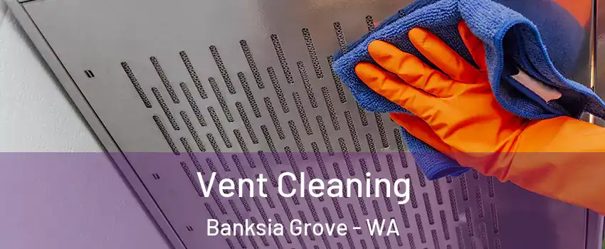 Vent Cleaning Banksia Grove - WA