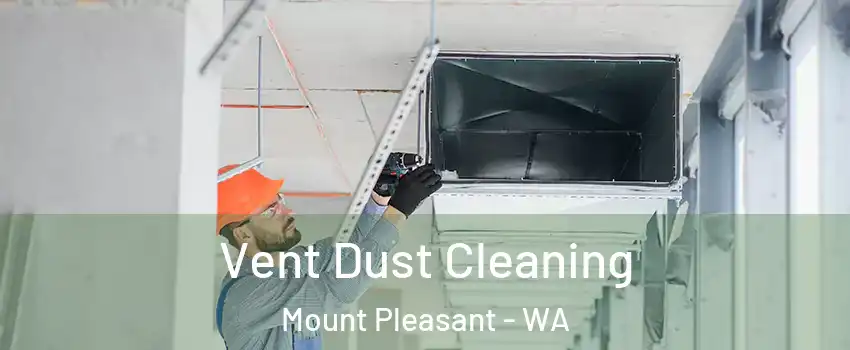 Vent Dust Cleaning Mount Pleasant - WA