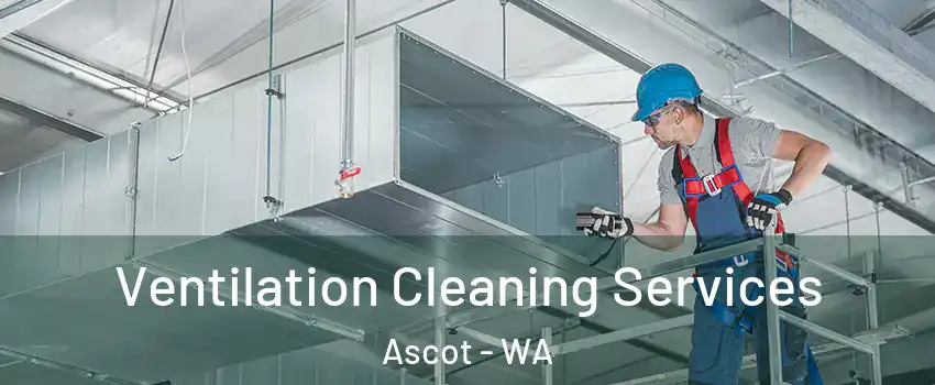 Ventilation Cleaning Services Ascot - WA