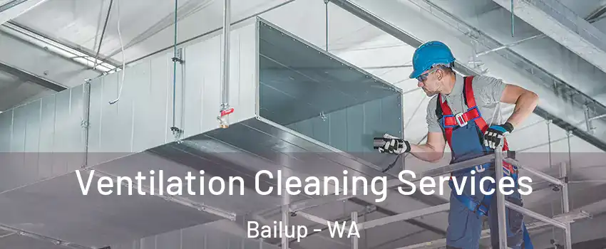 Ventilation Cleaning Services Bailup - WA