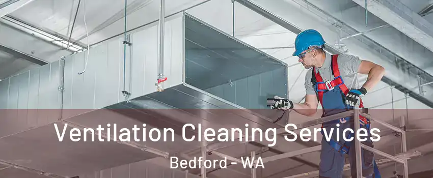 Ventilation Cleaning Services Bedford - WA