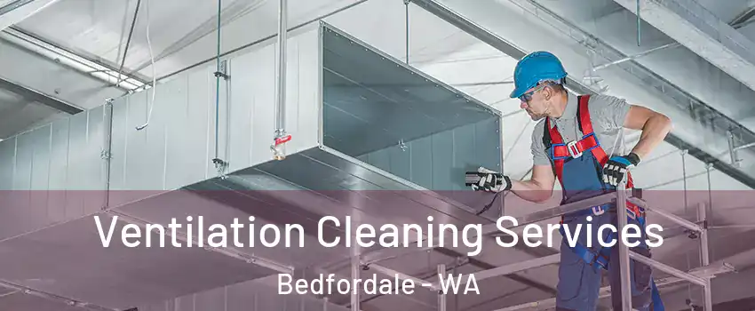 Ventilation Cleaning Services Bedfordale - WA