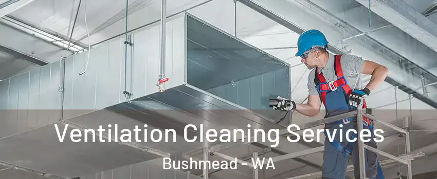 Ventilation Cleaning Services Bushmead - WA