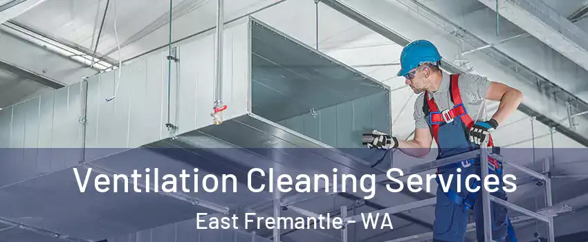 Ventilation Cleaning Services East Fremantle - WA