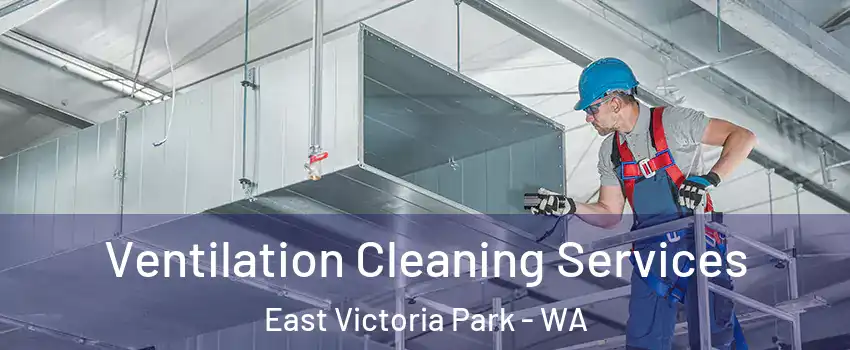 Ventilation Cleaning Services East Victoria Park - WA