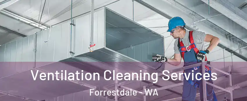 Ventilation Cleaning Services Forrestdale - WA