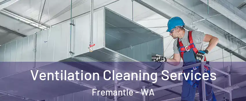 Ventilation Cleaning Services Fremantle - WA