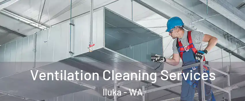 Ventilation Cleaning Services Iluka - WA