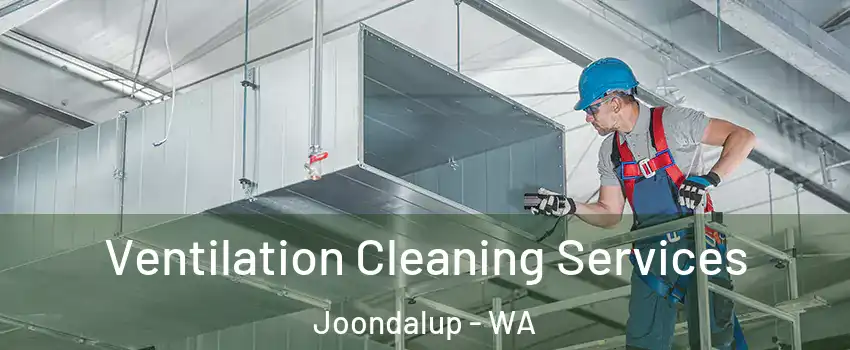 Ventilation Cleaning Services Joondalup - WA