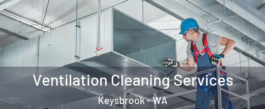 Ventilation Cleaning Services Keysbrook - WA