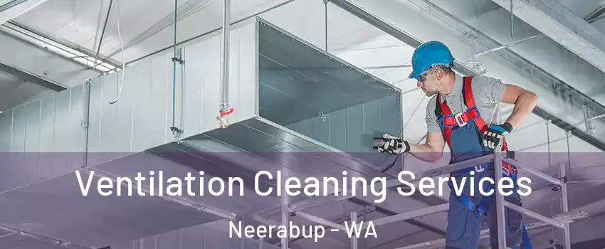 Ventilation Cleaning Services Neerabup - WA