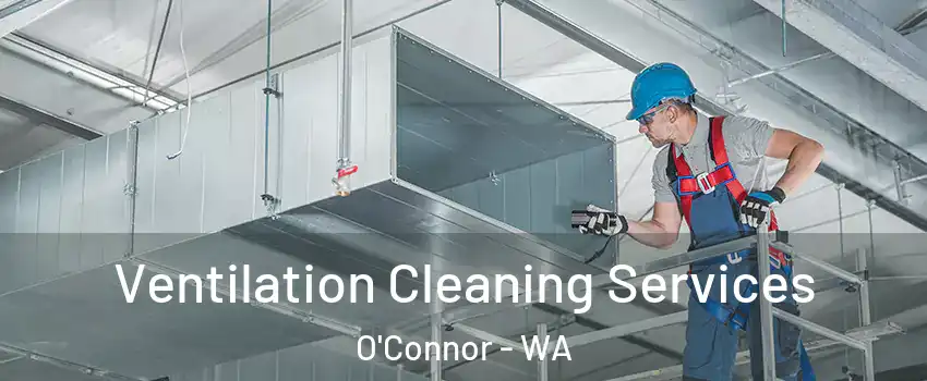 Ventilation Cleaning Services O'Connor - WA