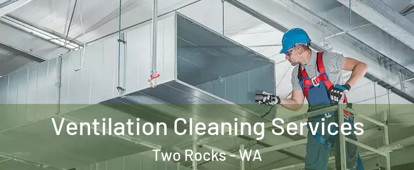 Ventilation Cleaning Services Two Rocks - WA
