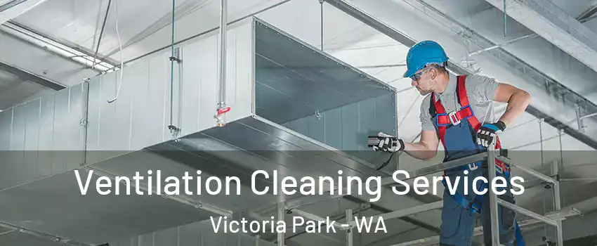 Ventilation Cleaning Services Victoria Park - WA